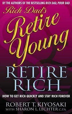 Rich Dad's Retire Young, Retire Rich: How to Get Rich Quickly and Stay Rich Forever