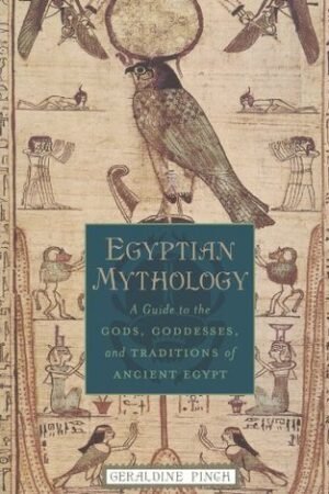 Egyptian Mythology: A Guide to the Gods, Goddesses, and Traditions of Ancient Egypt