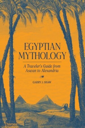 Egyptian Mythology: A Traveller's Guide from Aswan to Alexandria