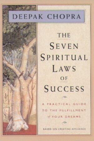 The Seven Spiritual Laws of Success: A Practical Guide to the Fulfillment of Your Dreams