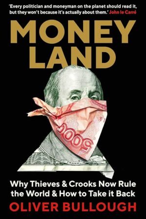 Moneyland: Why Thieves and Crooks Now Rule the World and How To Take It Back