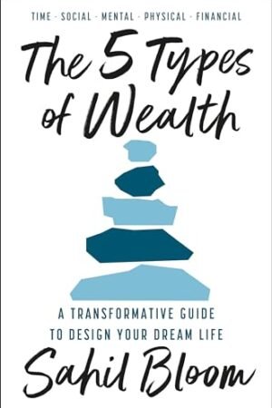 The 5 Types of Wealth: A Transformative Guide to Design Your Dream Life