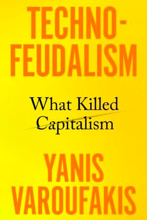 Technofeudalism: What Killed Capitalism