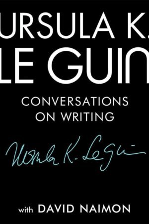 Ursula K. Le Guin: Conversations on Writing