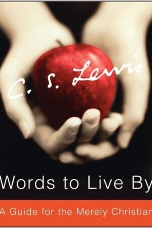 Words to Live By: A Guide for the Merely Christian