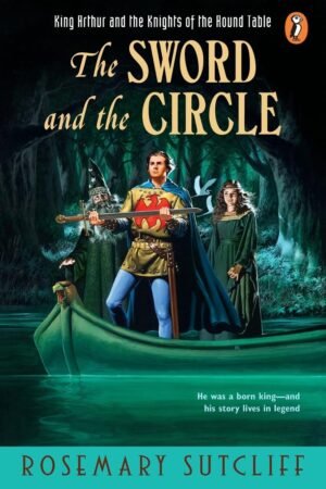 The Sword and the Circle: King Arthur and the Knights of the Round Table