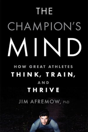 The Champion's Mind: How Great Athletes Think, Train, and Thrive