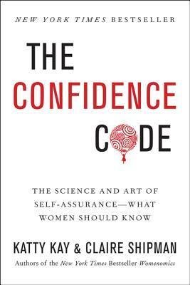 The Confidence Code: The Science and Art of Self-Assurance ? What Women Should Know
