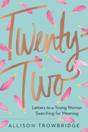 Twenty-Two: Letters to a Young Woman Searching for Meaning