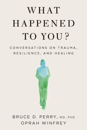 What Happened To You?: Conversations on Trauma, Resilience, and Healing