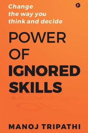 Power of Ignored Skills : Change the way you think and decide