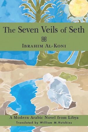 The Seven Veils of Seth: A Modern Arabic Novel from Libya