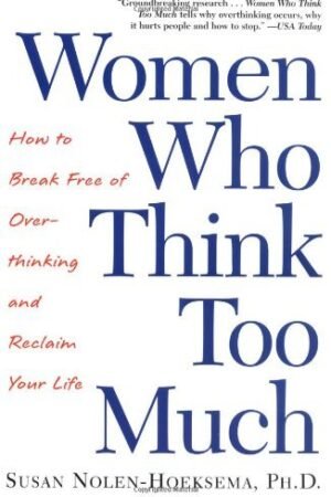 Women Who Think Too Much: How to Break Free of Overthinking and Reclaim Your Life