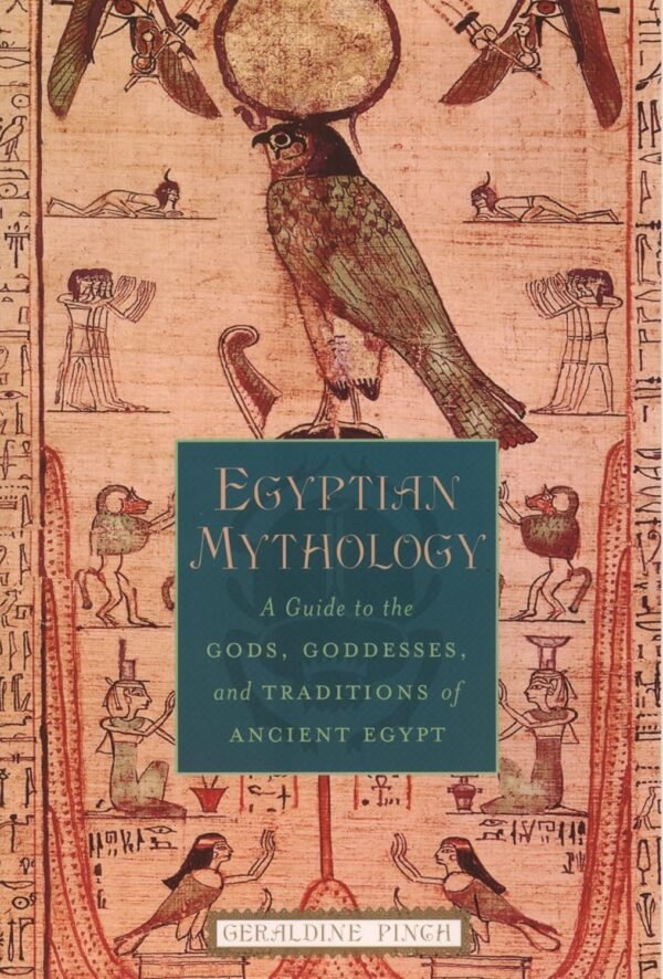 Egyptian Mythology A Guide to the Gods, Goddesses, and Traditions of Ancient Egypt
