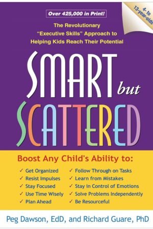 Smart but Scattered: The Revolutionary "Executive Skills" Approach to Helping Kids Reach Their Potential