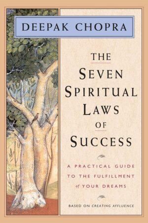 The Seven Spiritual Laws of Success: A Practical Guide to the Fulfillment of Your Dreams