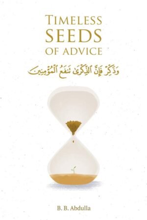 Timeless Seeds of Advice: The Sayings of Prophet Muhammad ? , Ibn Taymiyyah, Ibn al-Qayyim, Ibn al-Jawzi and Other Prominent Scholars in Bringing Comfort and Hope to the Soul