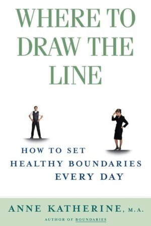 Where to Draw the Line: How to Set Healthy Boundaries Every Day