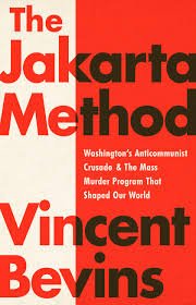 The Jakarta Method: Washington's Anticommunist Crusade and the Mass Murder Program that Shaped Our World