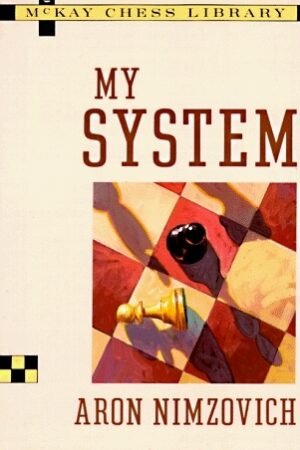 My System: A Treatise on Chess by Aron Nimzowitsch