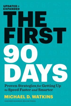 The First 90 Days: Critical Success Strategies for New Leaders at All Levels
