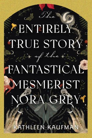 The Entirely True Story of the Fantastical Mesmerist Nora Grey