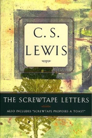 The Screwtape Letters: Also Includes