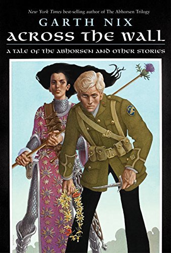 Across the Wall, A Tale of the Abhorsen and Other Stories Across the Wall, A Tale of the Abhorsen and Other Stories