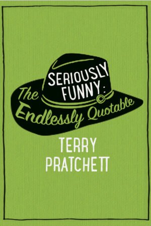 Seriously Funny: The Endlessly Quotable Terry Pratchett