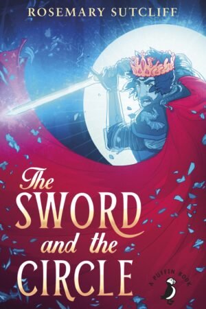 The Sword and the Circle: King Arthur and the Knights of the Round Table