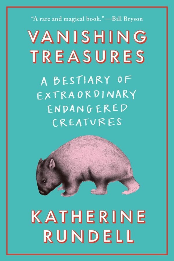 Vanishing Treasures A Bestiary of Extraordinary Endangered Creatures Vanishing Treasures A Bestiary of Extraordinary Endangered Creatures