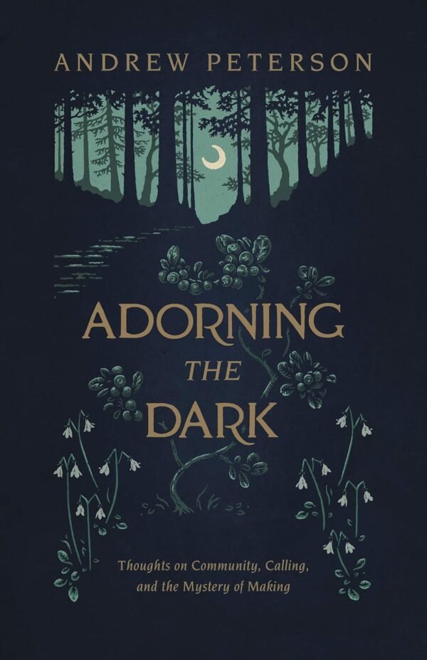 Adorning the Dark Thoughts on Community, Calling, and the Mystery of Making Adorning the Dark Thoughts on Community, Calling, and the Mystery of Making