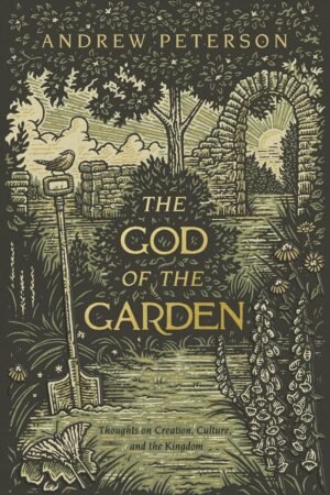 The God of the Garden: Thoughts on Creation, Culture, and the Kingdom
